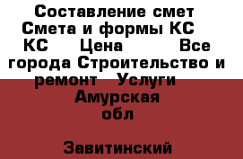 Составление смет. Смета и формы КС 2, КС 3 › Цена ­ 500 - Все города Строительство и ремонт » Услуги   . Амурская обл.,Завитинский р-н